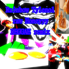Rainbow Tylenol raw Honeyyy REGGAE remix