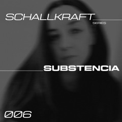 SCHALLKRAFT SERIES - SUBSTENCIA [006]