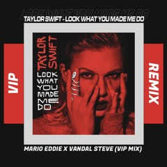 Taylor Swift - Look What You Made Me Do (Mario Eddie X Vandal Steve Vip Remix)