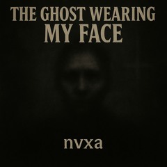 The Ghost Wearing My Face