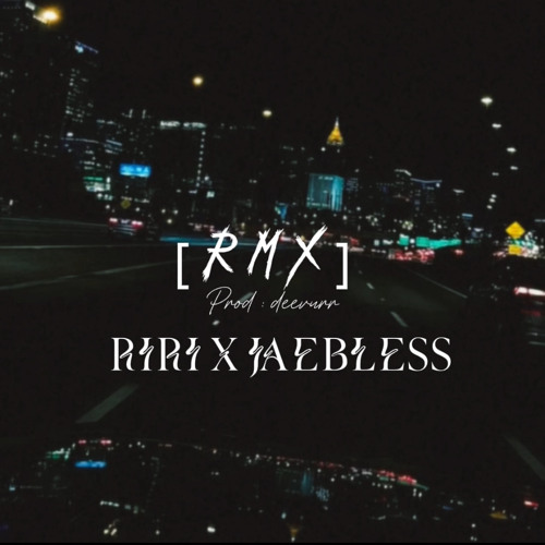 Rmx ( riri x jaebless ) prod.deevurr