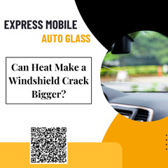 Can Heat Make A Windshield Crack Bigger?