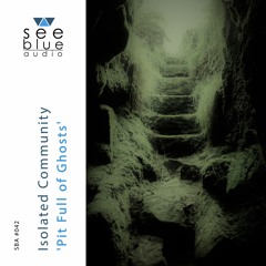 'Pit Full of Ghosts' (preview) – Isolated Community (See Blue Audio SBA #042)