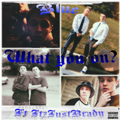 Blue- What You On? ft ItzJustBrady