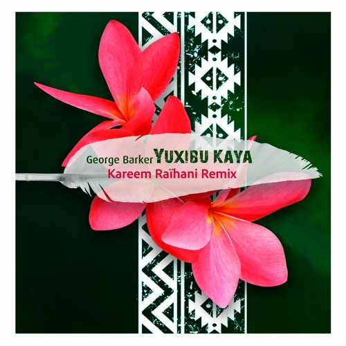 George Barker - Yuxibu Kaya (Kareem Raïhani Remix)