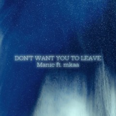 DONT WANT YOU TO LEAVE - Manic W/ mkaa ( Official Audio )