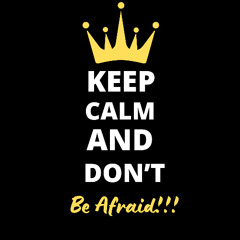 ***DON'T BE AFRAID!!!***