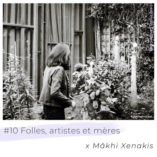 #10 - Folles, artistes et mères avec Mâkhi Xenakis