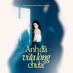 Anh Đã Vừa Lòng Chưa? - Phí Phương Anh x RIN9 x DREAMeR