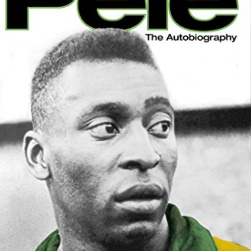 Get PDF 📬 Pele: The Autobiography by  Pelé [EBOOK EPUB KINDLE PDF]