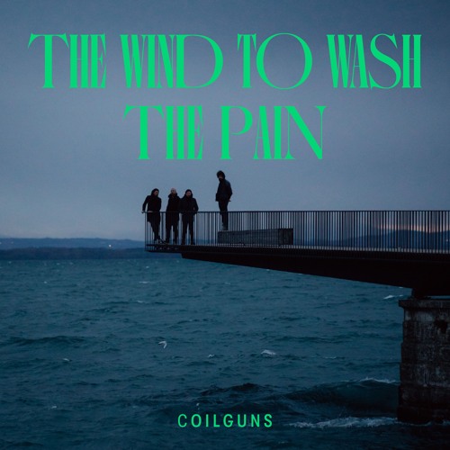 Coilguns - The Wind to wash The Pain