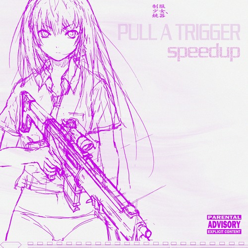 PULL A TRIGGER (Speed up)