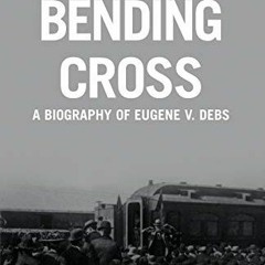 [READ] [KINDLE PDF EBOOK EPUB] The Bending Cross: A Biography of Eugene Victor Debs b
