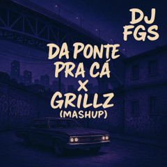 Da Ponte Pra Cá x Grillz  (mashup) - DJ FGS
