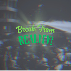 Break From Reality