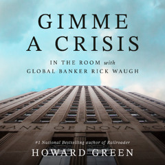 Gimme a Crisis: In the Room with Global Banker Rick Waugh - Howard Green