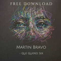 FREE DOWNLOAD: Martin Bravo - Que Quieres Ser