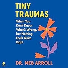 Read B.O.O.K (Award Finalists) Tiny Traumas: When You Donâ€™t Know Whatâ€™s Wrong, but Not