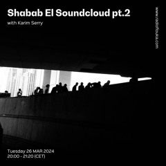 Shabab El Soundcloud pt.2 w/ Karim Serry - 26/03/2024