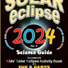 ✔PDF⚡️ Solar Eclipse 2024 Science Guide: The Complete Kids' Solar Eclipse Activity Book with Fu