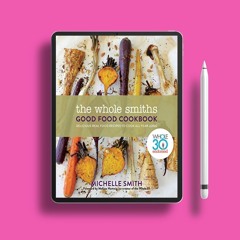 The Whole Smiths Good Food Cookbook: Whole30 Endorsed, Delicious Real Food Recipes to Cook All