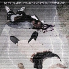 DJ CRUSADE - DEAD GANGSTA Ft. JUNTMANE