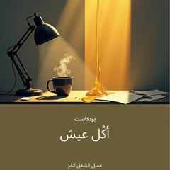 بودكاست أكل عيش - الحلقة الأولي: عسل الشغل المُرّ