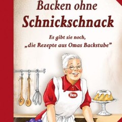 Backen ohne Schnickschnack: Es gibt sie noch. die Rezepte aus Omas Backstube  FULL PDF