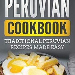 [Access] PDF ✓ Peruvian Cookbook: Traditional Peruvian Recipes Made Easy by  Grizzly