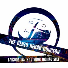 The Benzo Rehab Dungeon - Ep 117: Kill Your Digital Self