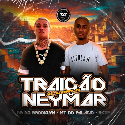 TRAIÇÃO É COM O NEYMAR ((DJ MT E MC DG DO BROOKLYN))