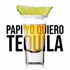 Papi Yo Quiero Tequila