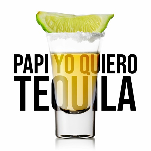 Papi Yo Quiero Tequila
