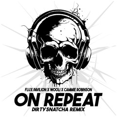 Flux Pavilion X Wooli X Cammie Robinson - On Repeat (DirtySnatcha Remix)