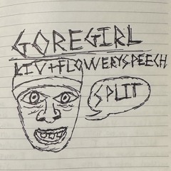 GOREGIRL + Liv & Flowery Speech