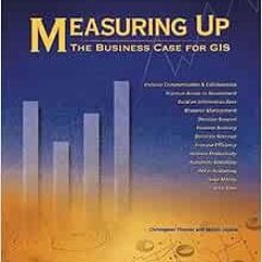[GET] EBOOK EPUB KINDLE PDF Measuring Up: The Business Case for GIS by Christopher Thomas,Milton Osp