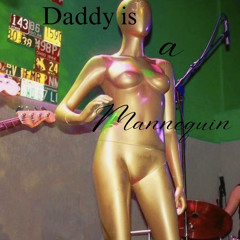Daddy is a mannequin