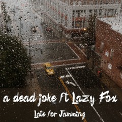 Late for jamming (ft. a dead joke)