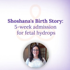 "Shoshana's Birth Story: 5-week admission for fetal hydrops"