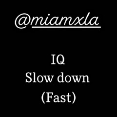 IQ - Slow Down (fast)
