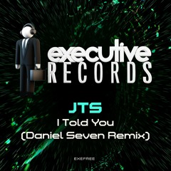 JTS - I Told You (Daniel Seven Remix) ***Free Download***
