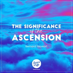 The Significance Of The Ascension - Bernard Yeowart (Stellenbosch)