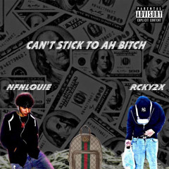 Can't Stick To Ah Bitch Ft. RCKY2x