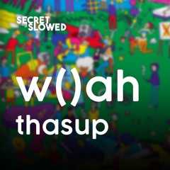 w()ah - thasup ( Slowed & Reverb )