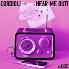 #005 Cordioli : HEAR ME OUT!