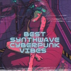 Best Synthwave Cyberpunk Vibes