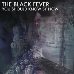 The Black Fever - You Should Know By Now
