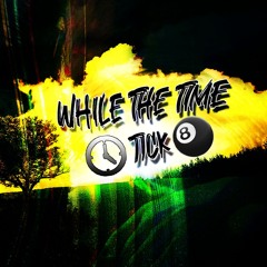 while the time tick (malloy)