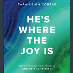 Download Ebook 🌟 He's Where the Joy Is - Bible Study Book: Getting to Know the Captivating God of