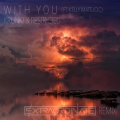 KRUNK! & RESTRICTED (FT. KELLY MATEJCIC) - WITH YOU [EXTRAORDINATE Remix]